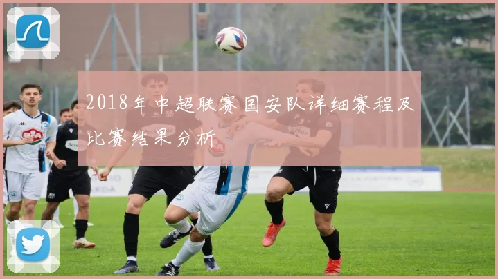 2018年中超联赛国安队详细赛程及比赛结果分析
